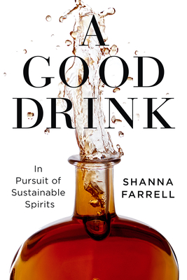 A Good Drink: In Pursuit of Sustainable Spirits By Shanna Farrell Cover Image