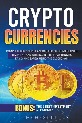 Cryptocurrencies: Complete Beginner's Handbook for Getting Started Investing and Earning in Cryptocurrencies Easily and Safely Using the Cover Image