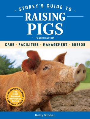 Storey's Guide to Raising Pigs, 4th Edition: Care, Facilities, Management, Breeds (Storey’s Guide to Raising) Cover Image