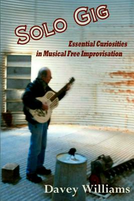Solo Gig: Essential Curiosities in Musical Free Improvisation
