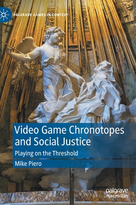 Video Game Chronotopes and Social Justice: Playing on the Threshold (Palgrave Games in Context)