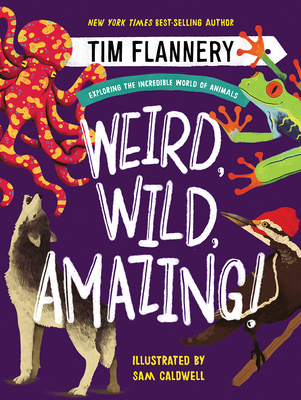 Weird, Wild, Amazing!: Exploring the Incredible World of Animals By Tim Flannery, Sam Caldwell (Illustrator) Cover Image