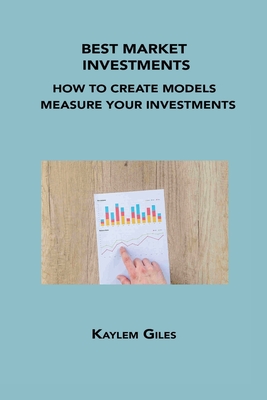 Best Market Investments: How to Create Models to Measure Your Investments By Kaylem Giles Cover Image
