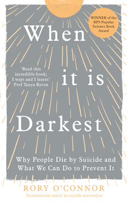 When It Is Darkest: Why People Die by Suicide and What We Can Do to Prevent It By Rory O'Connor Cover Image