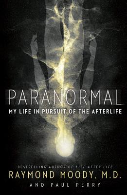 Paranormal: My Life in Pursuit of the Afterlife By Raymond Moody, Paul Perry Cover Image
