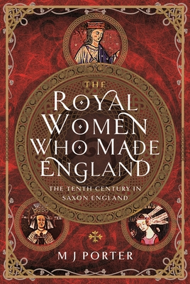 The Royal Women Who Made England: The Tenth Century in Saxon England Cover Image