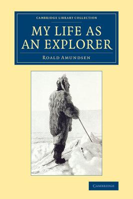 My Life as an Explorer (Cambridge Library Collection - Polar Exploration) Cover Image