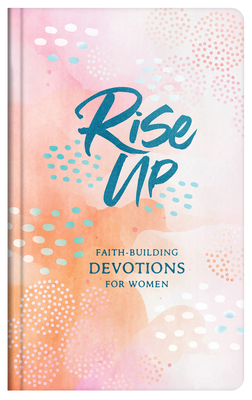 Rise Up: Faith-Building Devotions for Women By Rebecca Currington Cover Image