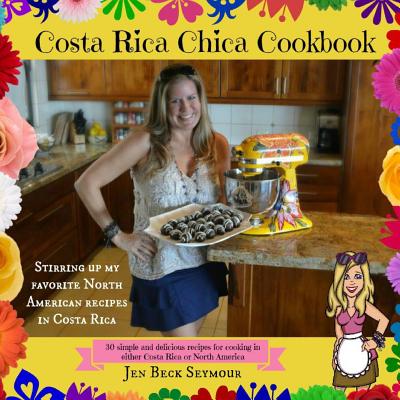 Costa Rica Chica Cookbook: Stirring Up My Favorite North American Recipes In Costa Rica Cover Image