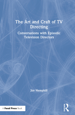 The Art and Craft of TV Directing: Conversations with Episodic Television Directors Cover Image