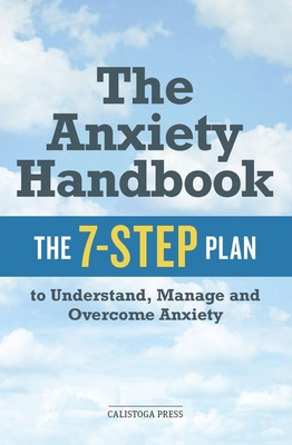 The Anxiety Handbook: The 7-Step Plan to Understand, Manage, and Overcome Anxiety By Calistoga Press Cover Image
