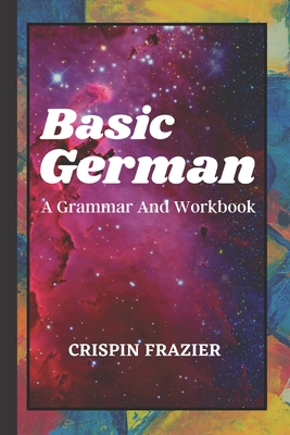 Basic German: A Grammar And Workbook: The Everything Learning German Book For Beginners To Expert Levels: Speak, write, and understa Cover Image