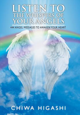 Listen to the Whispers of Your Angels: 444 Angel Messages to Awaken Your Heart By Chiwa Higashi Cover Image