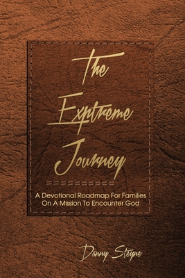 The Extreme Journey: A Devotional Roadmap For Families On A Mission To Encounter God (based on Modern Awakening Paraphrase) By Danny Steyne Cover Image