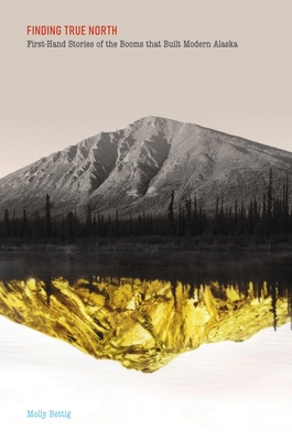 Finding True North: First-Hand Stories of the Booms that Built Modern Alaska Cover Image