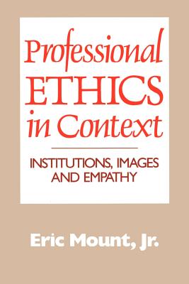 Professional Ethics in Context: Institutions, Images and Empathy By Eric Mount Jr Cover Image