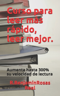 Curso para leer más rápido, leer mejor: Aumente hasta 300% tu velocidad de lectura. By Ricardo Benjamín Rosas Real Cover Image