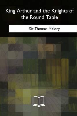 King Arthur and the Knights of the Round Table By Thomas Malory Cover Image
