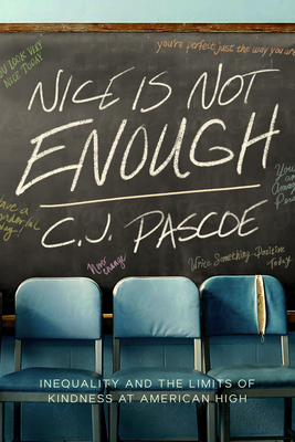 Nice Is Not Enough: Inequality and the Limits of Kindness at American High By C. J. Pascoe Cover Image
