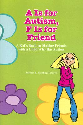 A Is for Autism F Is for Friend: A Kid's Book for Making Friends with a Child Who Has Autism By Joanna Keating-Velasco Cover Image