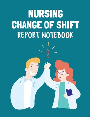 Nursing Change Of Shift Report Notebook: Patient Care Nursing Report Change of Shift Hospital RN's Long Term Care Body Systems Labs and Tests Assessme Cover Image