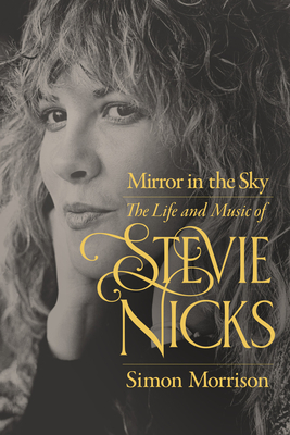 Mirror in the Sky: The Life and Music of Stevie Nicks By Simon Morrison Cover Image