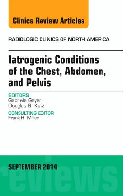 Iatrogenic Conditions of the Chest, Abdomen, and Pelvis, an Issue of Radiologic Clinics of North America: Volume 52-5 (Clinics: Radiology #52) Cover Image