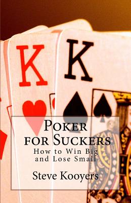 Poker for Suckers: How to Win Big and Lose Small By Steve Kooyers Cover Image