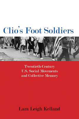 Clio's Foot Soldiers: Twentieth-Century U.S. Social Movements and Collective Memory (Public History in Historical Perspective)