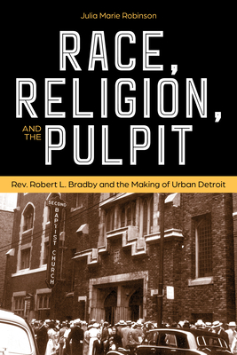 Race, Religion, and the Pulpit: Rev. Robert L. Bradby and the Making of Urban Detroit (Great Lakes Books)