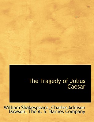 The Tragedy of Julius Caesar By William Shakespeare, Charles Addison Dawson, A. S. Barnes C The a. S. Barnes Company (Created by) Cover Image