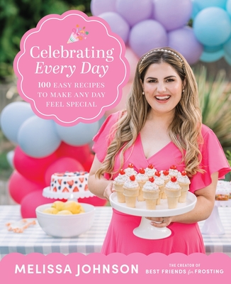 Celebrating Every Day: 100 Easy Recipes to Make Any Day Feel Special By Melissa Johnson Cover Image