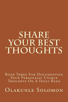Share Your Best Thoughts: Book Three For Documenting Your Personally Unique Thoughts On A Daily Basis Cover Image