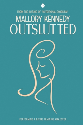 Outslutted: Performing A Divine Feminine Makeover By Mallory Kennedy Cover Image