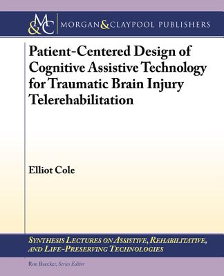 Patient-Centered Design of Cognitive Assistive Technology for Traumatic Brain Injury Telerehabilitation (Synthesis Lectures on Assistive) Cover Image