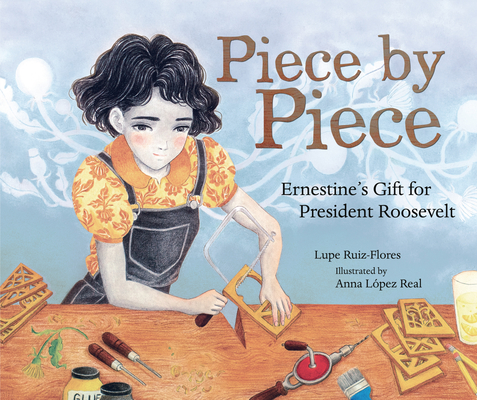 Piece by Piece: Ernestine's Gift for President Roosevelt By Lupe Ruiz-Flores, Anna López Real (Illustrator) Cover Image