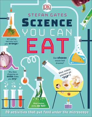 Science You Can Eat: 20 Activities that Put Food Under the Microscope By Stefan Gates Cover Image