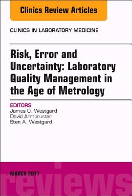 Risk, Error and Uncertainty: Laboratory Quality Management in the Age of Metrology, an Issue of the Clinics in Laboratory Medicine: Volume 37-1 (Clinics: Internal Medicine #37) Cover Image