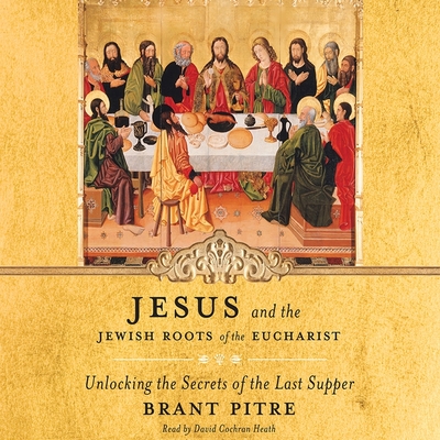 Jesus and the Jewish Roots of the Eucharist Lib/E: Unlocking the Secrets of the Last Supper Cover Image