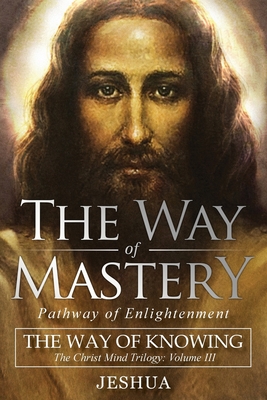 The Way of Mastery, Pathway of Enlightenment: The Way of Knowing, The Christ Mind Trilogy Volume III Cover Image