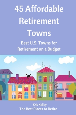 45 Affordable Retirement Towns: Best U.S. Towns for Retirement on a Budget By Kris Kelley Cover Image