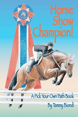 Horse Show Champion!: A Pick Your Own Path Book By Tammy Biondi Cover Image