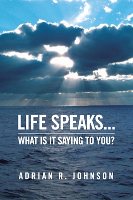 Life Speaks...: What Is It Saying To You? Cover Image