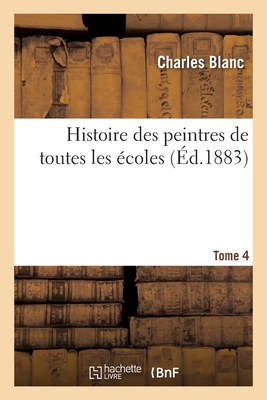 Histoire Des Peintres de Toutes Les Écoles. Tome 4 Cover Image