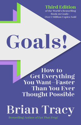 Goals! Third Edition: How to Get Everything You Want Faster Than You Ever Thought Possible By Brian Tracy Cover Image