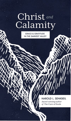 Christ and Calamity: Grace and Gratitude in the Darkest Valley Cover Image