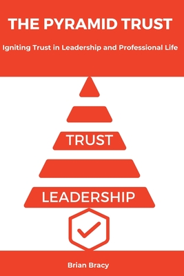 The Pyramid Trust: Igniting Lasting Trust in Leadership and Professional Life Cover Image
