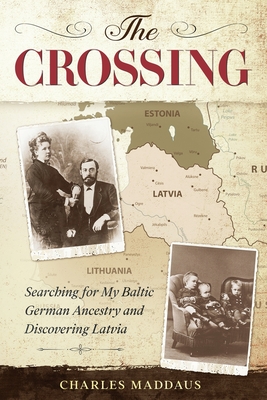 The Crossing: Searching for My Baltic German Ancestry and Discovering Latvia By Charles Maddaus Cover Image
