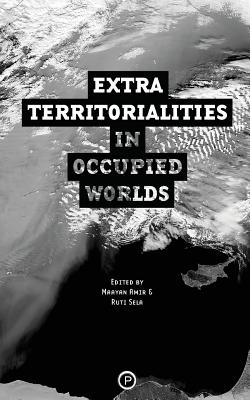 Extraterritorialities in Occupied Worlds By Ruti Sela (Editor), Maayan Amir (Editor), Exterritory Project Cover Image