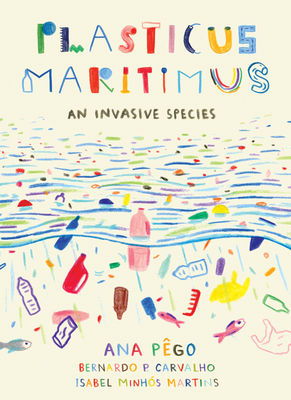 Plasticus Maritimus: An Invasive Species By Ana Pego, Isabel Minhós Martins, Bernado P. Carvalho (Illustrator) Cover Image